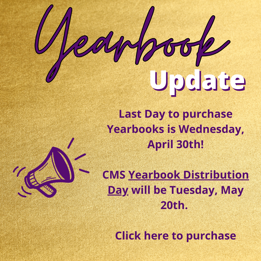  Last Day to purchase is Wednesday 4/30. CMS Yearbook Distribution Day will be Tuesday 5/20.